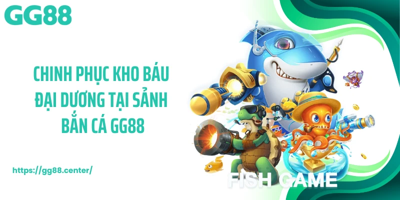 Chinh phục kho báu đại dương tại sảnh bắn cá GG88